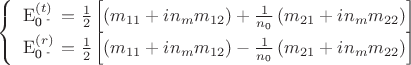 $\[
\left\{ {\begin{array}{*{20}c}
   {{\rm E}_{{\text{0}}^{\text{ - }} }^{(t)}  = \frac{1}
{2}\left[ {\left( {m_{11}  + in_m m_{12} } \right) + \frac{1}
{{n_{\text{0}} }}\left( {m_{21}  + in_m m_{22} } \right)} \right]}  \\
   {{\rm E}_{{\text{0}}^{\text{ - }} }^{(r)}  = \frac{1}
{2}\left[ {\left( {m_{11}  + in_m m_{12} } \right) - \frac{1}
{{n_{\text{0}} }}\left( {m_{21}  + in_m m_{22} } \right)} \right]}  \\

 \end{array} } \right.
\]
$