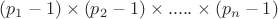 $\[
(p_1  - 1) \times (p_2  - 1) \times ..... \times (p_n  - 1)
\]
$