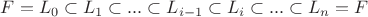 $F = L_0 \subset L_1 \subset  ... \subset L_{i-1} \subset L_i \subset ... \subset L_n = F$