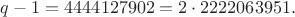 $q-1=4444127902 = 2\cdot2222063951.$
