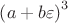 $\[\left( {a + b\varepsilon } \right)^3\]$