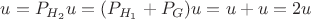 $u=P_{H_2}u=(P_{H_1}+P_G)u=u+u=2u$