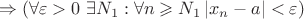 $$ \Rightarrow(\forall\varepsilon>0 \ \exists N_1: \forall n \geqslant N_1 \left\lvert x_n-a\right\rvert<\varepsilon)$$