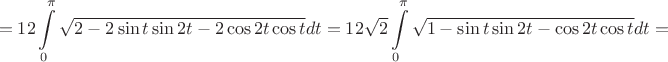 $$=12\int\limits_0^\pi  \sqrt{2- 2\sin{t}\sin{2t}- 2\cos{2t}\cos{t}}dt=12\sqrt{2}\int\limits_0^\pi  \sqrt{1- \sin{t}\sin{2t}- \cos{2t}\cos{t}}dt=$$