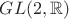 $GL(2, \mathbb{R})$