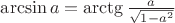 $\arcsin a=\arctg \frac{a}{\sqrt{1-a^2}}$