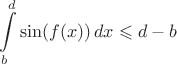 $$\int\limits_b^d \sin(f(x))\,dx\leqslant d-b$$