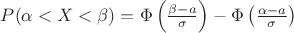 $P(\alpha <X< \beta)=\Phi\left(\frac{\beta-a}{\sigma}\right)- \Phi\left(\frac{\alpha-a}{\sigma}\right)$ $P(\alpha <X< \beta)=\Phi\left(\frac{\beta-a}{\sigma}\right)- \Phi\left(\frac{\alpha-a}{\sigma}\right)$
