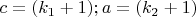 $c=(k_1+1); a=(k_2+1)$