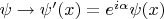 $\psi \rightarrow \psi'(x)=e^{i\alpha} \psi(x)$