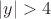 $|y|>4$