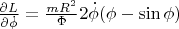 $\[\frac{{\partial L}}{{\partial \dot \phi }} = \frac{{mR^2 }}{\Phi }2\dot \phi (\phi  - \sin \phi )\]$