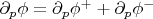 $\partial_p \phi=\partial_p \phi^+ +\partial_p \phi^-$