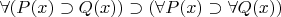 $\forall (P(x) \supset Q(x)) \supset (\forall P(x) \supset \forall Q(x)) $