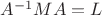 $\math{A}^{-1}\math{M} \math{A}= \math{L}$