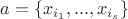 $a=\{x_{i_1},...,x_{i_s}\}$ $a=\{x_{i_1},...,x_{i_s}\}$