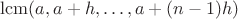 $\mathrm{lcm}{(a,a+h,\dots,a+(n-1)h)}$