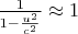$\frac{1}{1-\frac{u^2}{c^2}}\approx 1$
