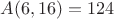 $A(  6, 16) =  124$