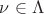 $\nu \in \Lambda$ $\nu \in \Lambda$