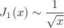 $J_1(x) \sim \dfrac{1}{\sqrt x}$