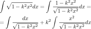 $$\[\begin{gathered}
  \int {\sqrt {1 - {k^2}{x^2}} dx}  = \int {\frac{{1 - {k^2}{x^2}}}{{\sqrt {1 - {k^2}{x^2}} }}dx = }  \hfill \\
   = \int {\frac{{dx}}{{\sqrt {1 - {k^2}{x^2}} }}}  + {k^2}\int {\frac{{{x^2}}}{{\sqrt {1 - {k^2}{x^2}} }}dx}  \hfill \\ 
\end{gathered} \]$$
