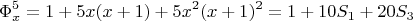 $$ \Phi_x^5 = 1+5x(x+1)+5x^2(x+1)^2 = 1+10S_1+20S_3     $$