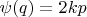 $\psi (q)=2kp$