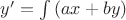 $y'=\int{(ax+by)}$