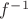 ${f^{ - 1}$