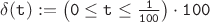 ${\tt \delta(t):=\left(0\le t\le \frac{1}{100}\right)\cdot 100}$