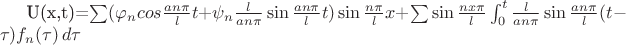 U(x,t)=\sum(\varphi_ncos\frac{an\pi}{l}t+\psi_n\frac{l}{an\pi}\sin\frac{an\pi}{l}t)\sin\frac{n\pi}{l}x+\sum\sin\frac{nx\pi}{l}\int_{0}^{t} \frac{l}{an\pi}\sin\frac{an\pi}{l}(t-\tau)f_n(\tau) \,d\tau