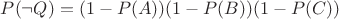 $P(\neg Q)=(1-P(A))(1-P(B))(1-P(C))$