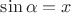$\sin{\alpha}=x$