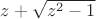$z+\sqrt{z^2-1}$