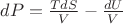 $dP=\frac{TdS}{V}-\frac{dU}{V}$