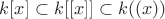 $k[x] \subset k[[x]] \subset k((x))$
