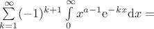 $\sum\limits_{k = 1}^{\infty}(-1)^{k+1}\int\limits_{0}^{\infty} x^{a-1} {\rm e}^{-k x}{\rm d} x = $