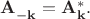 $\mathbf{A}_{-\mathbf{k}}^{\vphantom{*}}=\mathbf{A}_\mathbf{k}^*.$