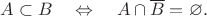 $A\subset B \quad\Leftrightarrow\quad A\cap \overline{B}=\varnothing.$
