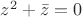 $z^2 + \bar{z} = 0$