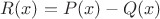 $R(x)=P(x)-Q(x)$