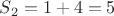 $S_2=1+4=5$