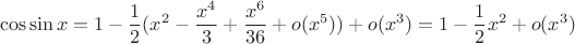 $$\cos\sin x=1-\frac12(x^2-\frac{x^4}{3}+\frac{x^6}{36}+o(x^5))+o(x^3)=1-\frac12 x^2+o(x^3)$$