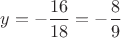 $y=-\dfrac{16}{18}=-\dfrac{8}{9}$ $y=-\dfrac{16}{18}=-\dfrac{8}{9}$