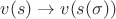 $v(s) \to v(s(\sigma))$