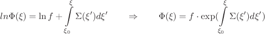 $$ ln\Phi(\xi) = \ln f +\int\limits _{\xi_0}^\xi \Sigma(\xi')d\xi' \qquad  \Rightarrow  \qquad \Phi(\xi)= f \cdot \exp(\int\limits _{\xi_0}^\xi \Sigma(\xi')d\xi') $$