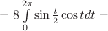 $=8\int \limits_0^{2\pi}\sin {\frac t 2} \cos t dt=$