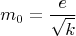 $$m_0=\frac{e}{\sqrt {k}}$$