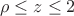 $$ \rho \le z \le 2